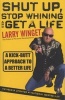 Shut Up, Stop Whining, and Get a Life - A Kick-butt Approach to a Better Life (Paperback, 2nd Revised edition) - Larry Winget Photo