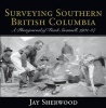 Surveying Southern British Columbia - A Photojournal of Frank Swannell, 1901-07 (Paperback) - Jay Sherwood Photo