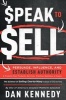 Speak to Sell - Persuade, Influence, and Establish Authority & Promote Your Products, Services, Practice, Business, or Cause (Paperback) - Dan Kennedy Photo