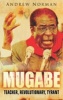 Mugabe - Teacher, Revolutionary, Tyrant (Paperback) - Andrew Norman Photo