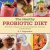 The Healthy Probiotic Diet - More Than 50 Recipes for Improved Digestion, Immunity, and Skin Health (Hardcover) - R J Ruppenthal Photo