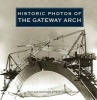 Historic Photos of the Gateway Arch (Hardcover) - Nini Harris Photo