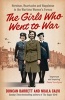 The Girls Who Went to War - Heroism, Heartache and Happiness in the Wartime Women's Forces (Paperback) - Duncan Barrett Photo