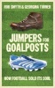 Jumpers for Goalposts - How Football Sold Its Soul (Paperback) - Rob Smyth Photo