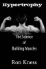 Hypertrophy - The Science of Building Muscle - Discover the Secrets to Muscle Growth, Supreme Strength and Maintaining a Healthy Diet (Paperback) - Ron Kness Photo