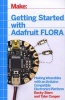 Getting Started with Adafruit Flora - Making Wearables with an Arduino-Compatible Electronics Platform (Paperback) - Becky Stern Photo