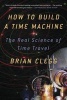 How to Build a Time Machine - The Real Science of Time Travel (Paperback) - Brian Clegg Photo