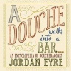 A Douche Walks Into a Bar... - An Encyclopedia of Douchebaggary (Paperback) - Jordan Eyre Photo