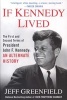 If Kennedy Lived - The First and Second Terms of President John F. Kennedy: An Alternate History (Paperback) - Jeff Greenfield Photo