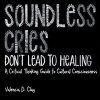 Soundless Cries Don't Lead to Healing - A Critical Thinking Guide to Cultural Consciousness (Paperback) - Valencia D Clay Photo