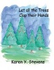 Let All the Trees Clap Their Hands - By Karen Y. Stevens (Large print, Paperback, large type edition) - Karen y Stevens Photo