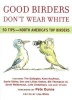 Good Birders Don't Wear White - 50 Tips from North America's Top Birders (Paperback) - Lisa A White Photo