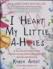 I Heart My Little A-Holes - A Bunch of Holy-Crap Moments No One Ever Told You About Parenting (Hardcover) - Karen Alpert Photo