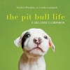 The Pit Bull Life - A Dog Lover's Companion (Hardcover) - Deirdre Franklin Photo