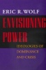 Envisioning Power - Ideologies of Dominance and Crisis (Paperback, New) - Eric Robert Wolf Photo