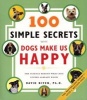 100 Simple Secrets Why Dogs Make Us Happy - The Science Behind What Dog Lovers Already Know (Paperback) - David Niven Photo