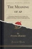 The Meaning of AP - A Dissertation Submitted to the Faculties of the Graduate Schools of Arts, Literature, and Science, in Candidacy for the Degree of Doctor of Philosophy; Greek (Classic Reprint) (Paperback) - Geneva Misener Photo