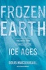 Frozen Earth - The Once and Future Story of Ice Ages (Paperback) - Douglas MacDougall Photo