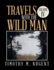 Travels with the Wild Man Volume IV (Paperback) - Timothy Nugent Photo