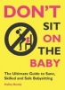 Don't Sit on the Baby! - the Ultimate Guide to Sane, Skilled, and Safe Babysitting (Paperback) - Halley Bondy Photo