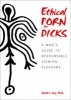 Ethical Porn for Dicks - A Man's Guide to Responsible Viewing Pleasure (Paperback) - David J Ley Photo