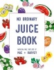 Mae + Harvey No Ordinary Juice Book - Over 100 Recipes for Juices, Smoothies, Nut Milks and So Much More (Paperback) - Natasha Mae Sayliss Photo