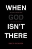 When God isn't There - Why God is Farther Than You Think but Closer Than You Dare Imagine (Paperback) - David Bowden Photo