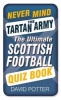 Never Mind the Tartan Army - The Ultimate Scottish Football Quiz Book (Paperback) - David Potter Photo