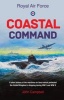 Royal Air Force Coastal Command - A Short History of the Maritime Air Force Which Protected the United Kingdom's Shipping During WW I and WW II (Paperback) - John Campbell Photo