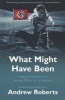 What Might Have Been - Imaginary History from Twelve Leading Historians (Paperback, New ed) - Andrew Roberts Photo