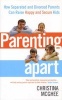 Parenting Apart - How Separated and Divorced Parents Can Raise Happy and Secure Kids (Paperback) - Christina McGhee Photo