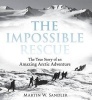 The Impossible Rescue - The True Story of an Amazing Arctic Adventure (Paperback) - Martin W Sandler Photo