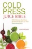 Cold Press Juice Bible - 300 Delicious, Nutritious, All-Natural Recipes for Your Masticating Juicer (Paperback) - Lisa Sussman Photo