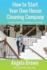 How to Start Your Own House Cleaning Company - Go from Startup to Payday in One Week (Paperback) - Angela Brown Photo