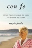 Con Fe - Como Transformar Tu Vida y Empezar de Nuevo (English, Spanish, Paperback) - Mayte Prida Photo