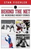 Behind the Net - 101 Incredible Hockey Stories (Hardcover) - Stan Fischler Photo