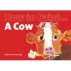 How to Paint a Cow (Paperback) - Deborah Donnelly Photo