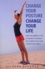 Change Your Posture,  Change Your Life - How the Power of the Alexander Technique Can Combat Back Pain, Tension and Stress (Paperback) - Richard Brennan Photo