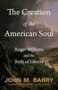 The Creation of the American Soul - Roger Williams and the Birth of Liberty (Hardcover) - John M Barry Photo