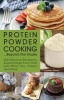 Protein Powder Cooking...Beyond the Shake - 200 Delicious Recipes to Supercharge Every Dish with Whey, Soy, Casein and More (Paperback) - Courtney Nielsen Photo