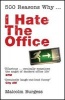 500 Reasons Why... - I Hate the Office (Paperback) - Malcolm Burgess Photo