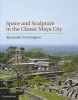 Space and Sculpture in the Classic Maya City (Hardcover) - Alexander Parmington Photo