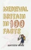 Medieval Britain in 100 Facts (Paperback) - Matthew Lewis Photo