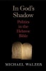 In God's Shadow - Politics in the Hebrew Bible (Hardcover) - Michael Walzer Photo