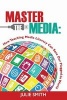 Master the Media - How Teaching Media Literacy Can Save Our Plugged-In World (Paperback) - Julie Smith Photo