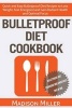 Bulletproof Diet Cookbook - Quick and Easy Bulletproof Diet Recipes to Lose Weight, Feel Energized, and Gain Radiant Health and Optimal Focus (Paperback) - Madison Miller Photo