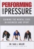 Performing Under Pressure - Gaining the Mental Edge in Business and Sport (Hardcover) - Saul L Miller Photo