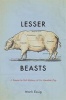 Lesser Beasts - A Snout-to-Tail History of the Humble Pig (Hardcover) - Mark Essig Photo