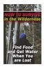 How to Survive in the Wilderness - Find Food and Get Water When You Are Lost: (Survival Guide, Survival Gear) (Paperback) - Gerald Woods Photo