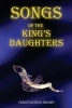 Songs of the King's Daughters - One Day She Would Be Told That Her Songs and Visions Were a Gift - One That Was Passed Down Since the Time of King David, Through the Daughters of the Kings. (Paperback) - Christiannia Brown Photo